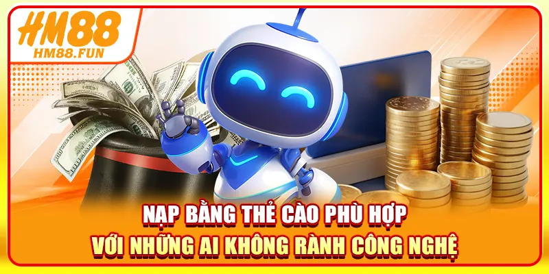 Nạp bằng thẻ cào phù hợp với những ai không rành công nghệ