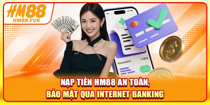 Nạp tiền HM88 an toàn, bảo mật qua Internet Banking